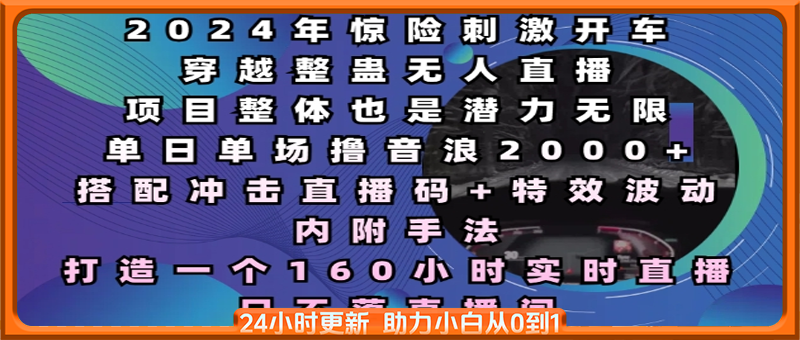 2024年惊险刺激开车穿越整蛊无人直播，单日单场撸音浪2000+，打造一个160小时实时直播日不落直播间【揭秘】