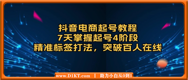 抖音电商起号教程，7天掌握起号4阶段，精准标签打法，突破百人在线