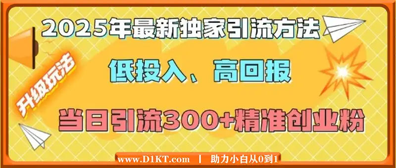 2025年最新独家引流方法，低投入高回报？当日引流300+精准创业粉