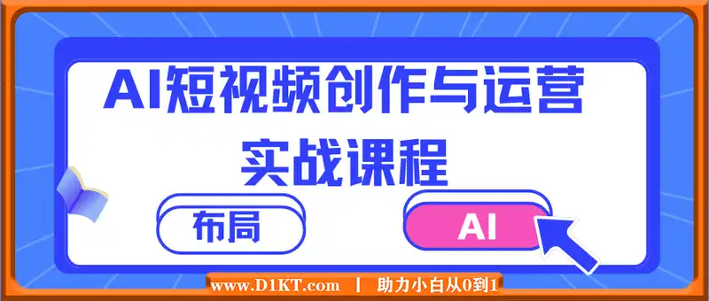 AI短视频创作与运营实战课程，布局Al短视频流量不会停