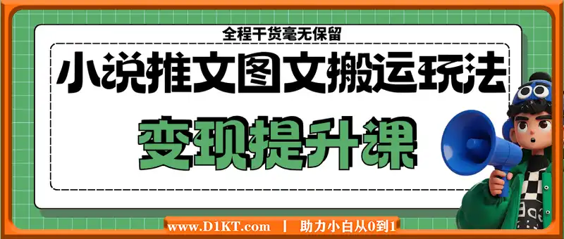 小说推文图文搬运玩法变现提升课，全程干货毫无保留