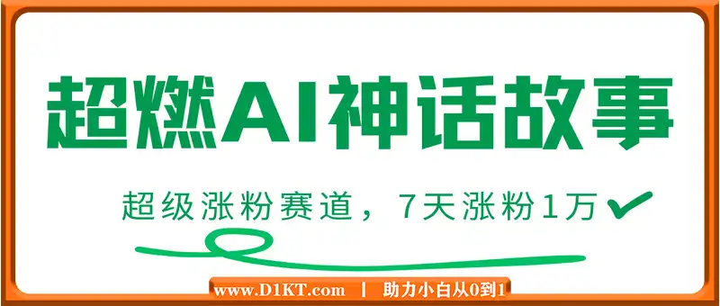 超燃AI神话故事，超级涨粉赛道，7天涨粉1万，单日变现1500+，小白也能轻松上手（附详细教程）