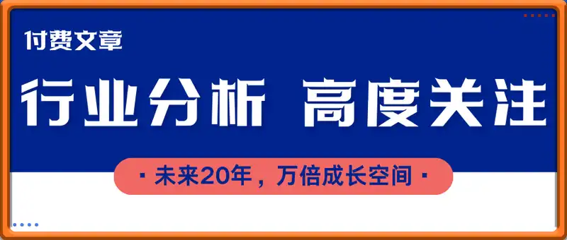 付费文章：行业分析 高度关注，未来20年，万倍成长空间