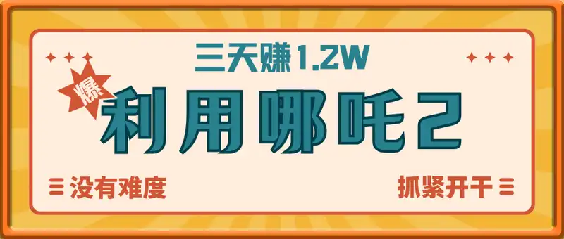 如何利用哪吒2爆火，3天赚1.2W，没有任何难度，小白看了秒学会，抓紧时...