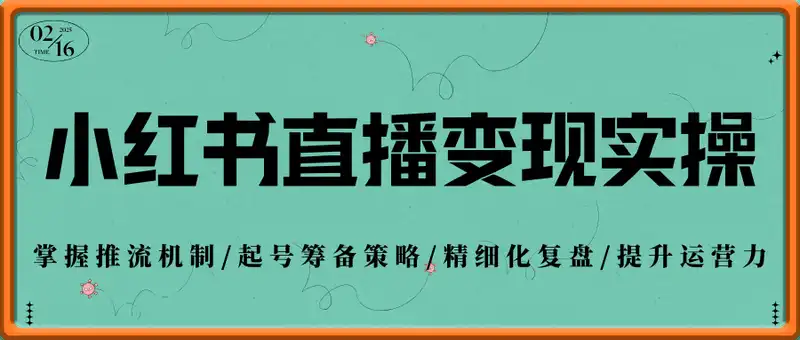 小红书直播变现实操：掌握推流机制/起号筹备策略/精细化复盘/提升运营力