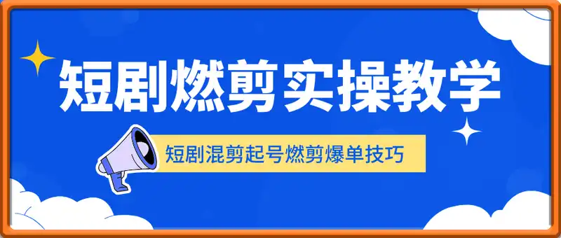 短剧实操教学，短剧混剪起号燃剪爆单技巧