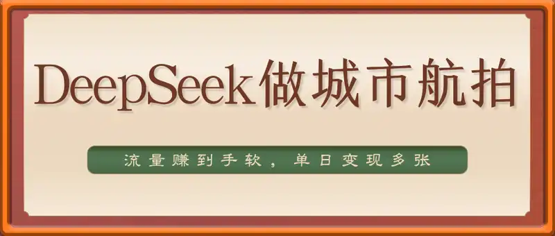 用DeepSeek做城市航拍大片，流量赚到手软，单日变现多张