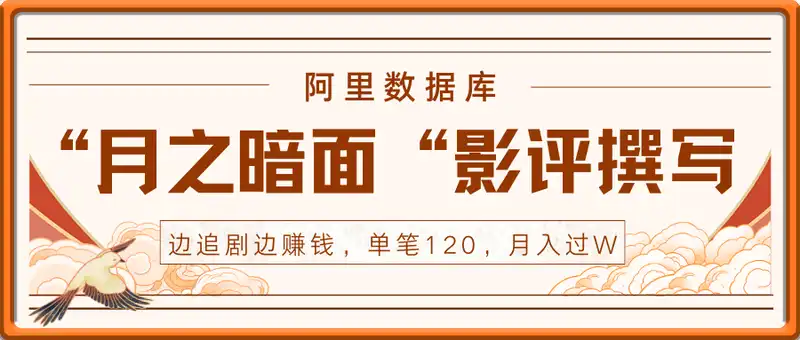 阿里数据库“月之暗面“影评撰写，边追剧边赚钱，单笔120,，月入过W