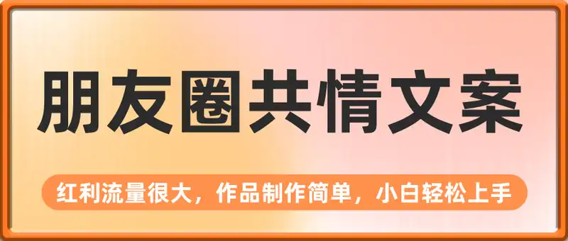 朋友圈共情文案，红利流量很大，作品制作简单，小白轻松上手