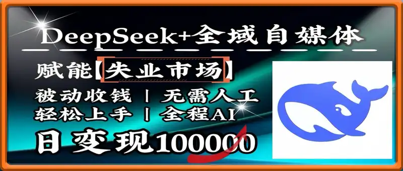 降维打击，DeepSeek+失业市场，全自动操作，结合人人刚需，单月利润轻松破100000＋