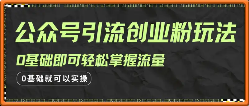 公众号引流创业粉玩法，0基础即可轻松掌握流量