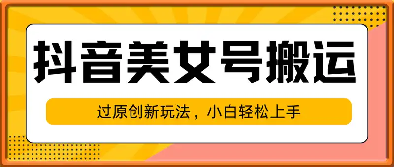 抖音美女号搬运，过原创新玩法，小白轻松上手，每天收入多张